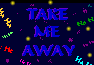 Take me away...